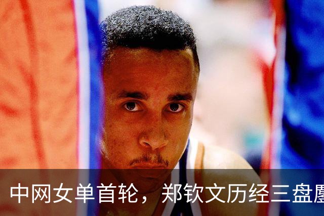 中网女单首轮，郑钦文历经三盘鏖战，以7-6(6)、4-6、6-2击败施晗，晋级第二轮。